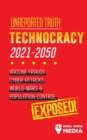 Image for Unreported Truth : Technocracy 2021-2050: Vaccine Frauds, Cyber Attacks, World Wars &amp; Population Control; Exposed!