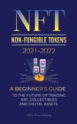 Image for NFT (Non-Fungible Tokens) 2021-2022 : A Beginner&#39;s Guide to the Future of Trading Art, Collectibles and Digital Assets (OpenSea, Rarible, Cryptokitties, Ethereum, Polkadot, ENJ, FLOW, MANA, Splyt &amp; mo