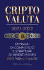 Image for Criptovaluta 2021-2022 : Consigli di Commercio e Strategie di Investimento per Principianti (Bitcoin, Ethereum, Ripple, Doge, Cardano, Shiba, Safemoon, Binance Futures e altro)