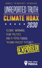Image for Unreported Truth - Climate Hoax 2030 - Global Warming, Fear Politics and a Totalitarian Techno-Fascist Future? Agenda 21 - The Great Reset - The Green deal; Exposed!
