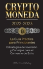 Image for Criptomoneda 2022-2023 - La Guia Practica para Principiantes - Estrategias de Inversion y Consejos para el Comercio de Exito (Bitcoin, Ethereum, Ripple, Doge, Safemoon, Binance Futures, Zoidpay, Solve