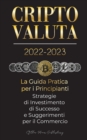 Image for Criptovaluta 2022-2023 - La Guida Pratica per i Principianti - Strategie di Investimento di Successo e Suggerimenti per il Commercio (Bitcoin, Ethereum, Ripple, Doge, Safemoon, Binance Futures, Zoidpa