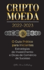 Image for Criptomoeda 2022-2023 - O Guia Pratico para Iniciantes - Estrategias de Investimento e Dicas de Negociacao de Sucesso (Bitcoin, Ethereum, Ripple, Doge, Safemoon, Binance Futures, Zoidpay, Solve.care e