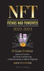Image for NFT (Fichas Nao Fungiveis) 2022-2023 - O Guia Pratico para o Futuro da Arte Comercial, Colecionaveis e Bens Digitais para Iniciantes (OpenSea, Rarible, Cryptokitties, Ethereum, POLKADOT, Ripple, EARNX