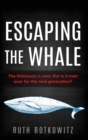 Image for Escaping the Whale : The Holocaust is over. But is it ever over for the next generation?
