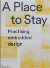 Image for A place to stay  : practising embedded design