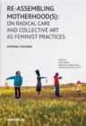 Image for Re-assembling motherhood(s)  : on radical care and collective art as feminist practices