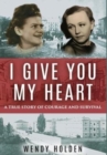 Image for I Give You My Heart : A True Story of Courage and Survival