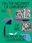 Image for On the necessity of gardening  : an ABC of art, botany and cultivation