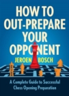 Image for How To Outprepare Your Opponent: A Complete Guide to Successful Chess Opening Preparation