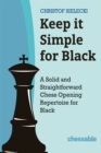 Image for Keep it simple for black  : a solid and straightforward chess opening repertoire for black
