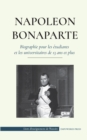 Image for Napoleon Bonaparte - Biographie pour les etudiants et les universitaires de 13 ans et plus : (Un chef qui a change l&#39;histoire de l&#39;Europe et du monde)