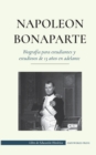 Image for Napoleon Bonaparte - Biografia para estudiantes y estudiosos de 13 anos en adelante : (Un lider que cambio la historia de Europa y del mundo)