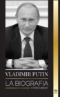 Image for Vladimir Putin : La biografia - El ascenso del hombre ruso sin rostro; la sangre, la guerra y Occidente