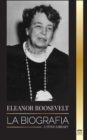 Image for Eleanor Roosevelt : La Biografia - Aprende la vida americana viviendo; Esposa de Franklin D. Roosevelt y Primera Dama