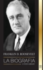 Image for Franklin D. Roosevelt : La biografia - Vida politica de un democrata cristiano; la politica exterior y el Nuevo Trato de Libertad para America