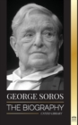Image for George Soros : The Biography of a Controversial Man; Financial Market Crashes, Open Society Ideas and his Global Secret Shadow Network