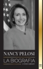 Image for Nancy Pelosi : La biografia - la senora del poder democratico que se opuso a China, su ascenso al poder y su papel como politica y portavoz