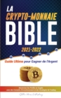 Image for La Crypto-Monnaie Bible 2021-2022 : Guide Ultime pour Gagner de l&#39;Argent; Maximiser les Profits en Crypto avec des Conseils d&#39;Investissement et des Strategies de Trading (Bitcoin, Ethereum, Ripple, Ca