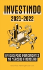 Image for Investindo 2021-2022 : Um Guia para Principiantes no Mercado Financeiro (Acoes, Titulos, ETFs, Fundos de Indice e REITs - com 101 Dicas e Estrategias de Negociacao)