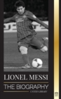 Image for Lionel Messi : The Biography of Barcelona&#39;s Greatest Professional Soccer (Football) Player