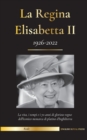 Image for La regina Elisabetta II : la vita, i tempi e i 70 anni di glorioso regno dell&#39;iconica monarca di platino d&#39;Inghilterra (1926-2022) - La sua lotta per la casa di Windsor e la debacle dei documenti del 