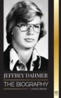 Image for Jeffrey Dahmer : The Biography of the Milwaukee Cannibal and Necrophiliac Serial Killer - An American Nightmare of Murder &amp; Cannibalism