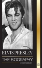 Image for Elvis Presley : The Biography; The Fame, Gospel and Lonely Life of the King of Rock and Roll