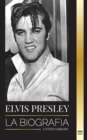 Image for Elvis Presley : La biografia; la fama, el gospel y la vida solitaria del rey del rock and roll