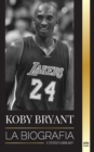 Image for Kobe Bean Bryant : La biograf?a de una leyenda del baloncesto, de una leyenda del baloncesto, y sus lecciones de vida Mamba