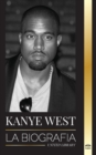 Image for Kanye West : La biografia de un multimillonario superestrella del hip-hop y su busqueda de Jesus