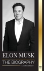 Image for Elon Musk : The Biography of the Billionaire Entrepreneur making the Future Fantastic; Owner of Tesla, SpaceX, and Twitter