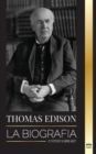 Image for Thomas Edison : La biografia de un genio inventor y cientifico estadounidense que invento el mundo moderno
