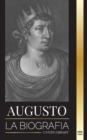 Image for Augusto : La biograf?a del primer emperador de Roma; lucha, gobierno y guerra