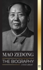 Image for Mao Zedong : The Biography of Mao Tse-Tung; the Cultural Revolutionist, Father of Modern China, his Life and Communist Party