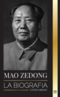 Image for Mao Zedong : La biografia de Mao Tse-Tung; el revolucionario cultural, padre de la China moderna, su vida y el Partido Comunista