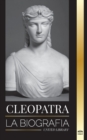 Image for Cleopatra : La biografia y vida de la hija del Nilo egipcio y ultima reina de Egipto