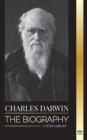 Image for Charles Darwin : The Biography of a Great Biologist and Writer of the Origin of Species; his Voyage and Journals of Natural Selection