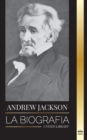 Image for Andrew Jackson : La biografia de un lider patriotico sureno en la Casa Blanca