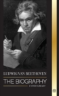 Image for Ludwig van Beethoven : The Biography of a Genius Composor and his Famous Moonlight Sonata Revealed