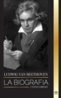 Image for Ludwig van Beethoven : La biografia de un compositor genial y su famosa Sonata Claro de Luna al descubierto