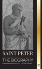 Image for Saint Peter : The Biography of Christ&#39;s Apostle, from Fisherman to Patron Saint of Popes