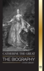 Image for Catherine the Great : The Biography and Portrait of a Russian Woman, Tsarina and Empress