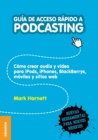 Image for Guia de Acceso Rapido a Podcasting : Como crear audio y video para iPods, iPhones, blackberries, moviles y webs
