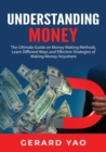 Image for Understanding Money : The Ultimate Guide on Money Making Methods, Learn Different Ways and Effective Strategies of Making Money Anywhere