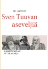 Image for Sven Tuuvan aseveljia : Suomen sodan veteraaneja