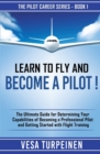 Image for Learn to Fly and Become a Pilot! : The Ultimate Guide for Determining Your Capabilities of Becoming a Professional Pilot and Getting Started with Flight Training