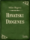 Image for Hrvatski Diogenes: Historicka komedija iz polovice XVIII. vijeka u pet cinova po romanu Augusta Senoe.