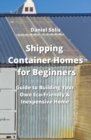 Image for Shipping Container Homes for Beginners : Guide to Building Your Own Eco-Friendly &amp; Inexpensive Home