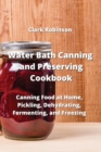 Image for Water Bath Canning and Preserving Cookbook : Canning Food at Home, Pickling, Dehydrating, Fermenting, and Freezing